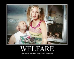 This poster reads (and I cringe) "Welfare: You work hard so they don't have to!"